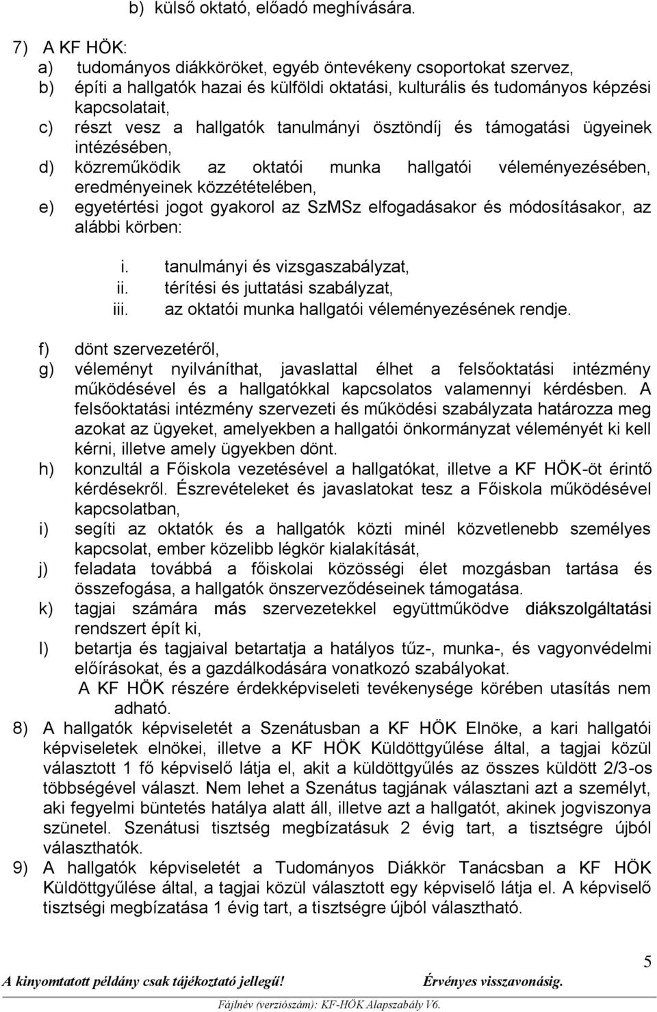 tanulmányi ösztöndíj és támogatási ügyeinek intézésében, d) közreműködik az oktatói munka hallgatói véleményezésében, eredményeinek közzétételében, e) egyetértési jogot gyakorol az SzMSz