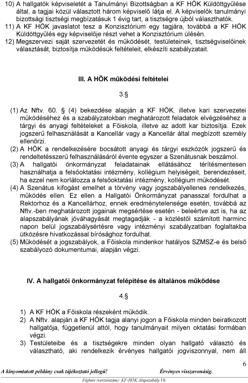 11) A KF HÖK javaslatot tesz a Konzisztórium egy tagjára, továbbá a KF HÖK Küldöttgyűlés egy képviselője részt vehet a Konzisztórium ülésén.