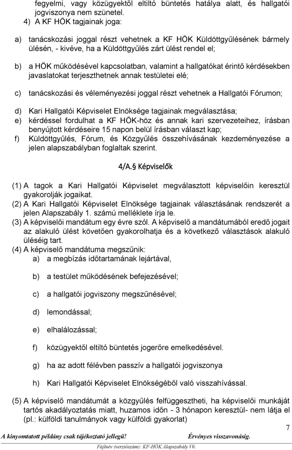 valamint a hallgatókat érintő kérdésekben javaslatokat terjeszthetnek annak testületei elé; c) tanácskozási és véleményezési joggal részt vehetnek a Hallgatói Fórumon; d) Kari Hallgatói Képviselet