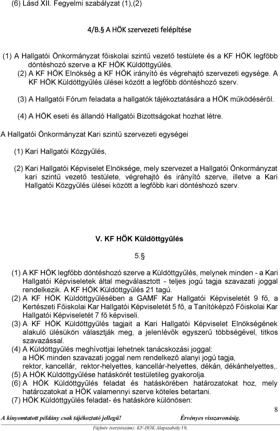 (3) A Hallgatói Fórum feladata a hallgatók tájékoztatására a HÖK működéséről. (4) A HÖK eseti és állandó Hallgatói Bizottságokat hozhat létre.