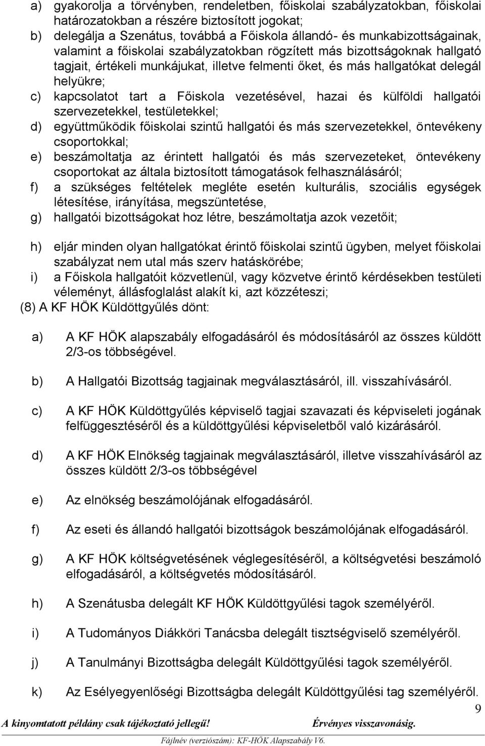 kapcsolatot tart a Főiskola vezetésével, hazai és külföldi hallgatói szervezetekkel, testületekkel; d) együttműködik főiskolai szintű hallgatói és más szervezetekkel, öntevékeny csoportokkal; e)