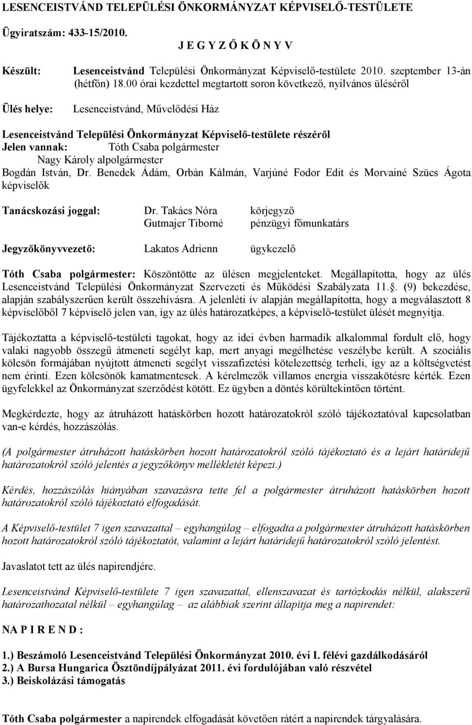 00 órai kezdettel megtartott soron következő, nyilvános üléséről Lesenceistvánd, Művelődési Ház Lesenceistvánd Települési Önkormányzat Képviselő-testülete részéről Jelen vannak: Tóth Csaba