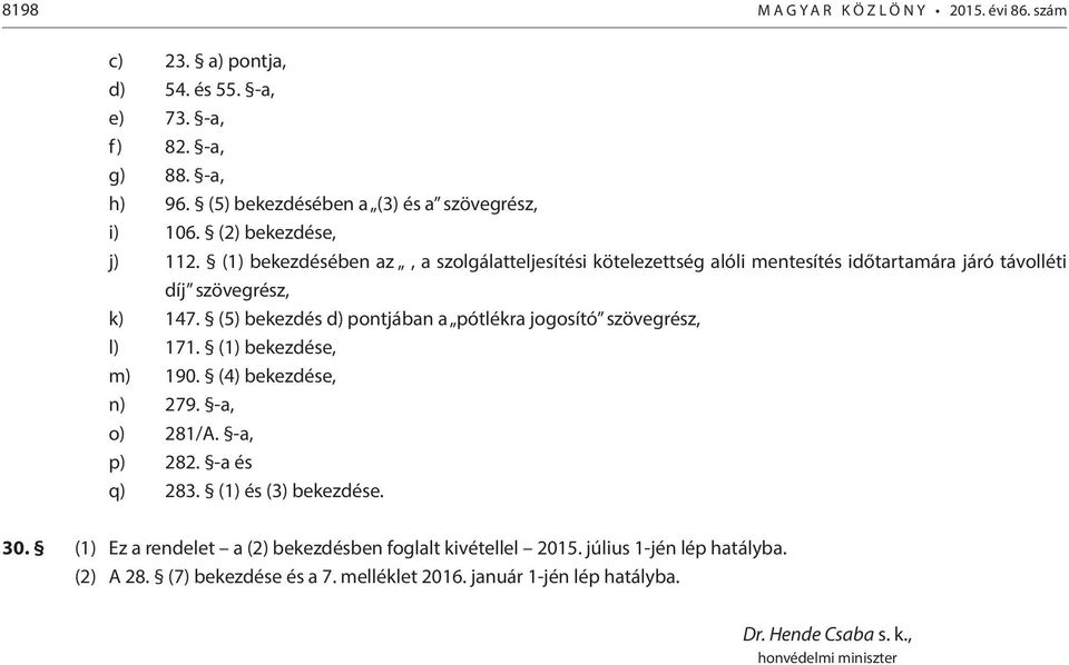 (5) bekezdés d) pontjában a pótlékra jogosító szövegrész, l) 171. (1) bekezdése, m) 190. (4) bekezdése, n) 279. -a, o) 281/A. -a, p) 282. -a és q) 283. (1) és (3) bekezdése. 30.