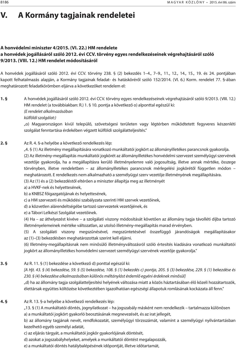 , 19. és 24. pontjában kapott felhatalmazás alapján, a Kormány tagjainak feladat- és hatásköréről szóló 152/2014. (VI. 6.) Korm. rendelet 77.