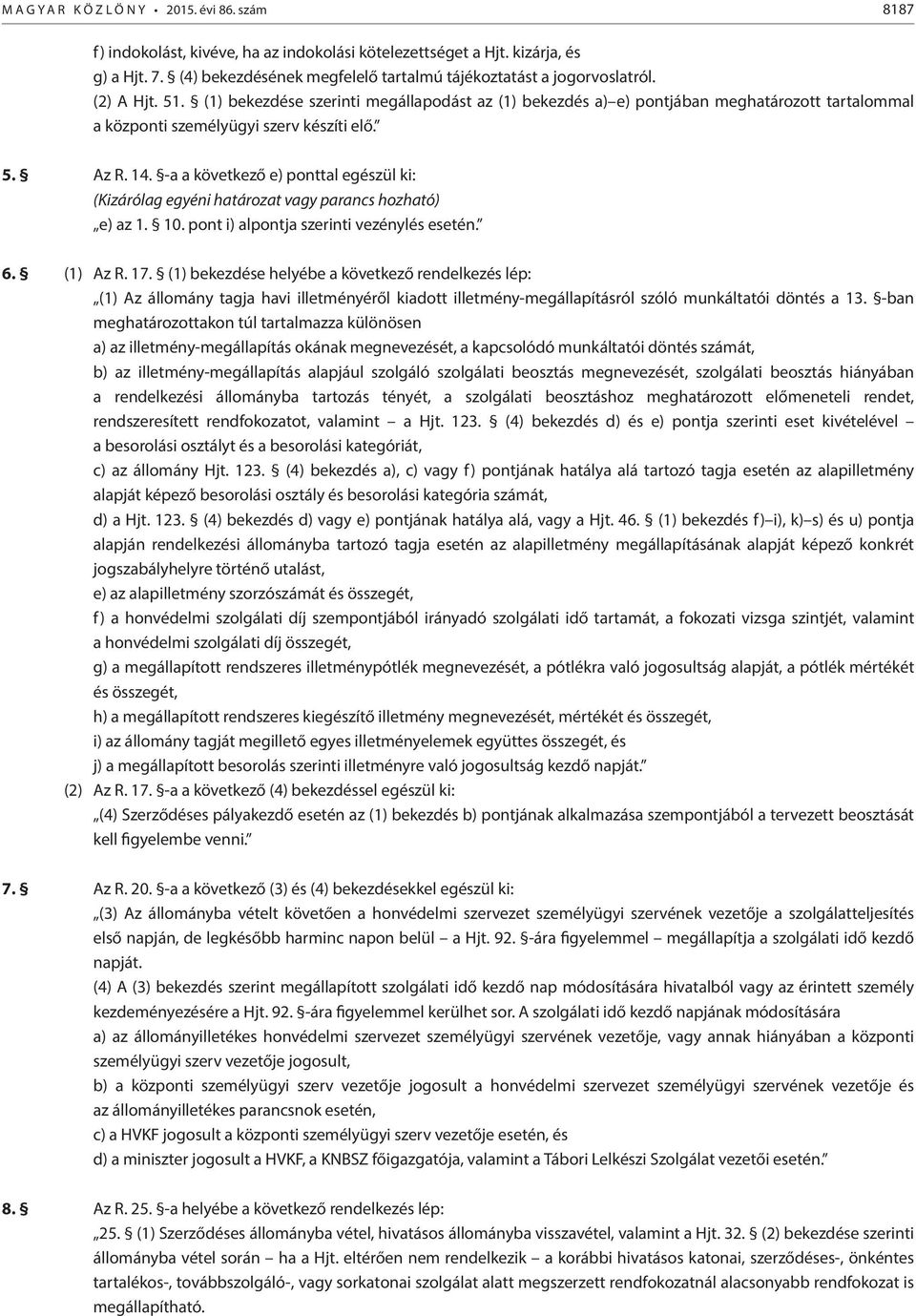 (1) bekezdése szerinti megállapodást az (1) bekezdés a) e) pontjában meghatározott tartalommal a központi személyügyi szerv készíti elő. 5. Az R. 14.
