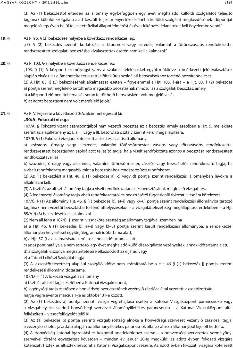 szolgálat megkezdésének időpontját megelőző egy éven belül teljesített fizikai állapotfelmérést és éves kiképzési feladatokat kell figyelembe venni. 19. Az R. 96.
