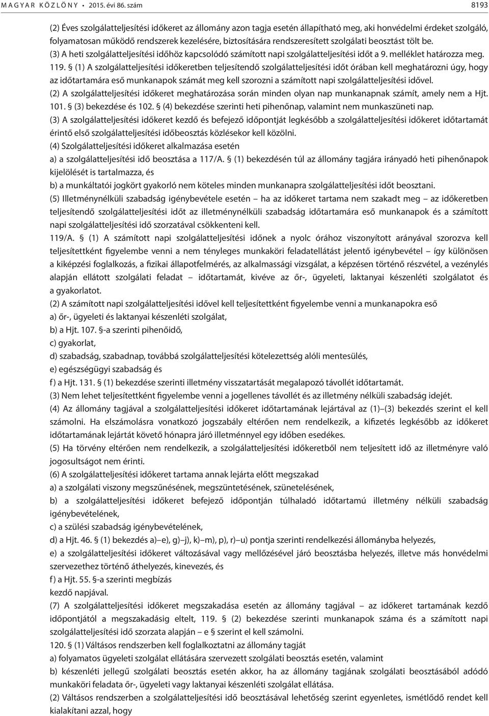 rendszeresített szolgálati beosztást tölt be. (3) A heti szolgálatteljesítési időhöz kapcsolódó számított napi szolgálatteljesítési időt a 9. melléklet határozza meg. 119.