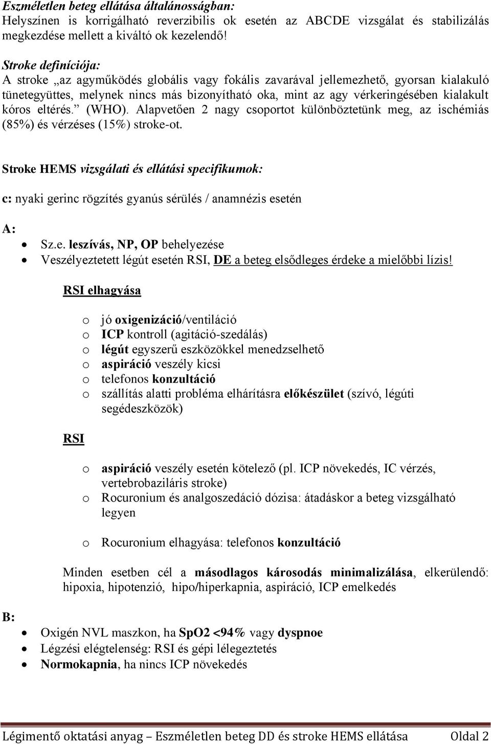 kóros eltérés. (WHO). Alapvetően 2 nagy csoportot különböztetünk meg, az ischémiás (85%) és vérzéses (15%) stroke-ot.