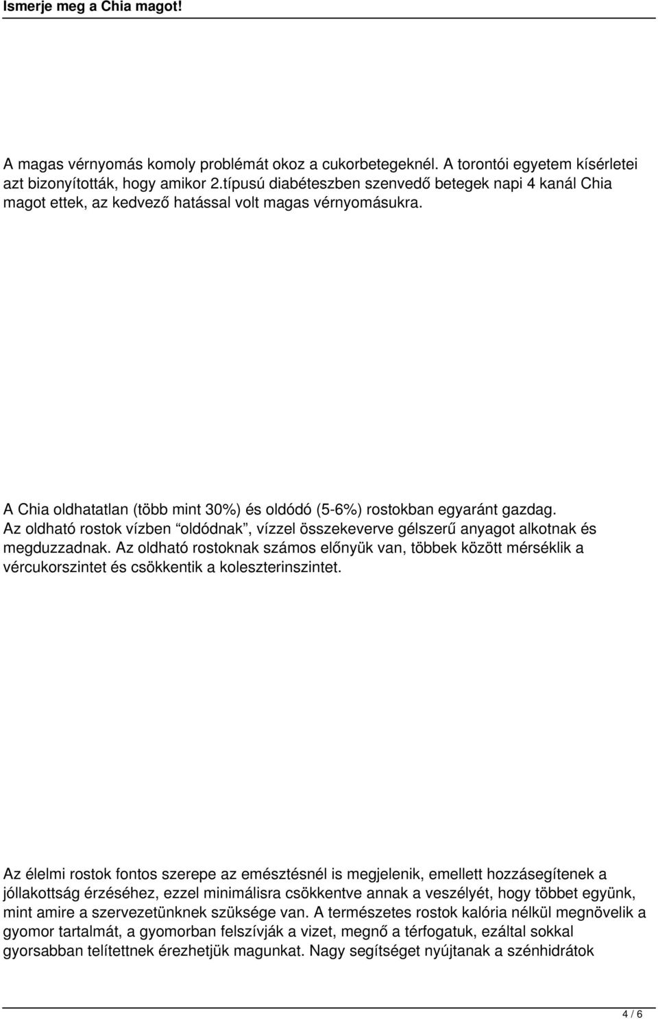 Az oldható rostok vízben oldódnak, vízzel összekeverve gélszerű anyagot alkotnak és megduzzadnak.