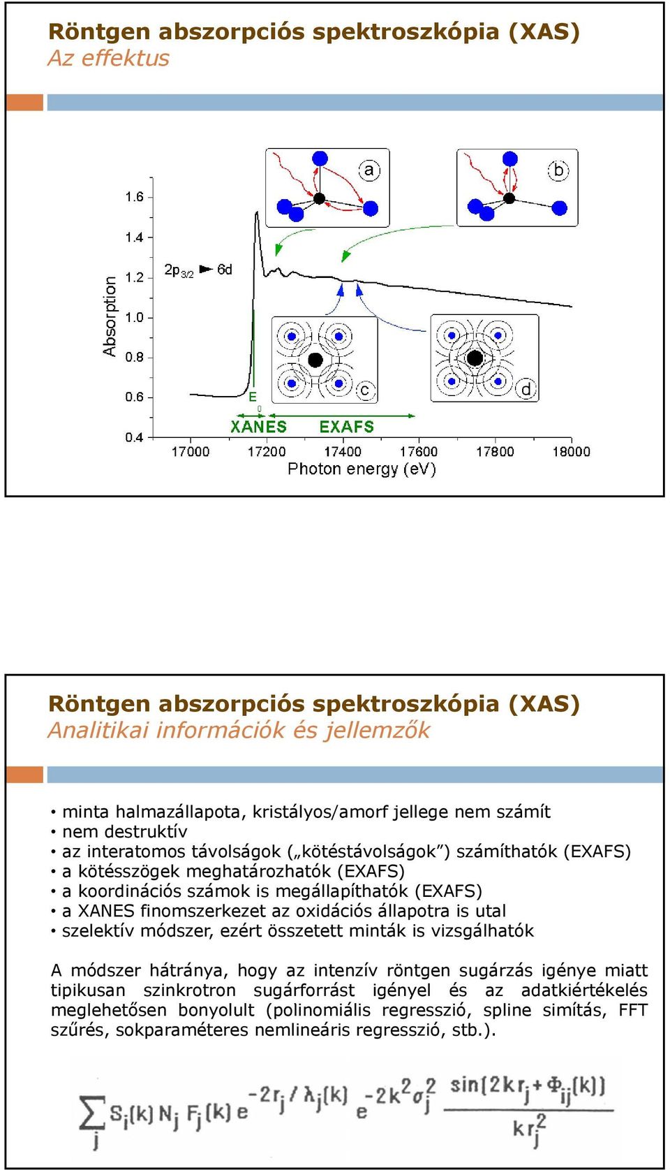 finomszerkezet az oxidációs állapotra is utal szelektív módszer, ezért összetett minták is vizsgálhatók A módszer hátránya, hogy az intenzív röntgen sugárzás igénye miatt tipikusan
