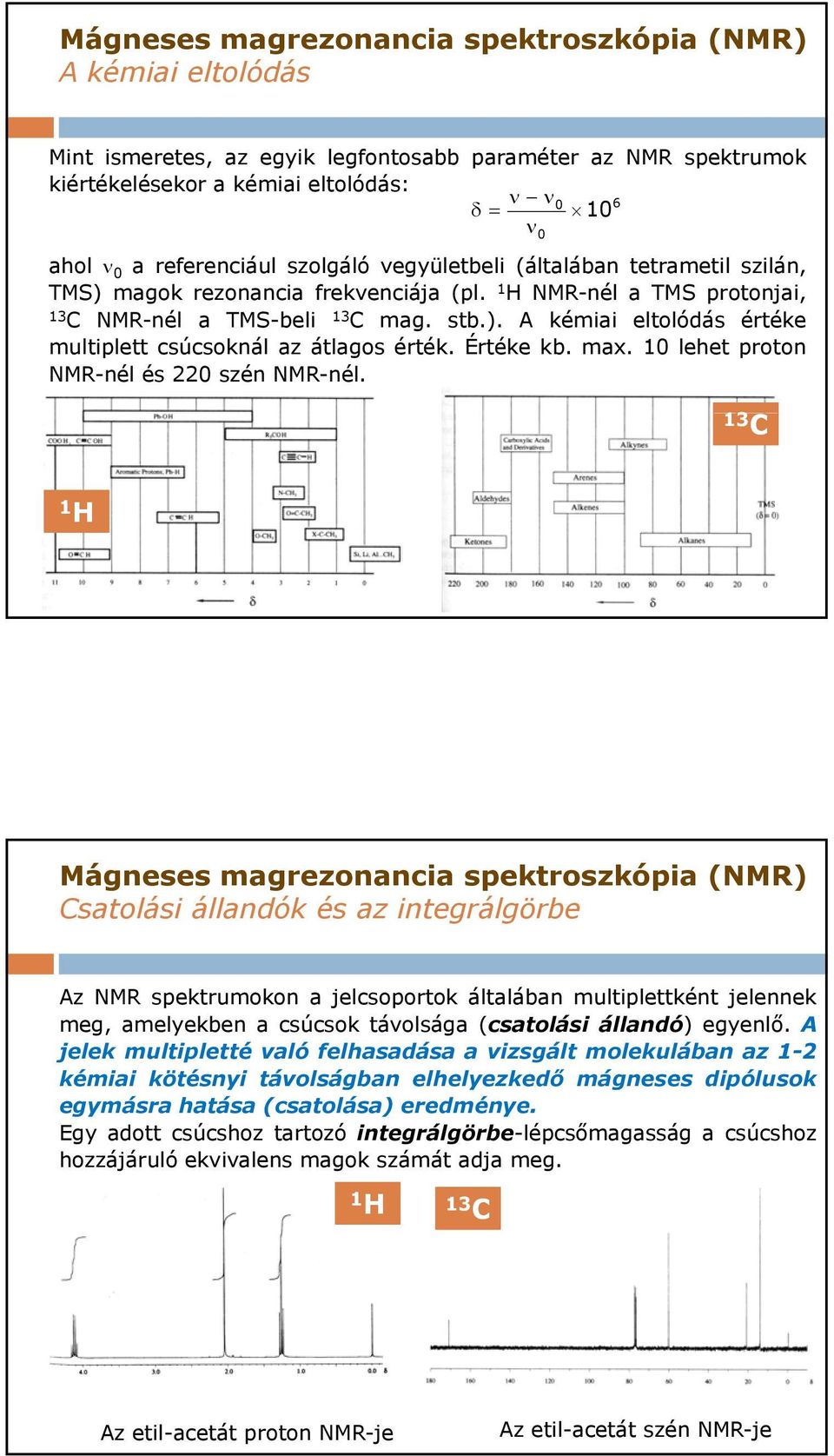 Értéke kb. max. 10 lehet proton NMR-nél és 220 szén NMR-nél.