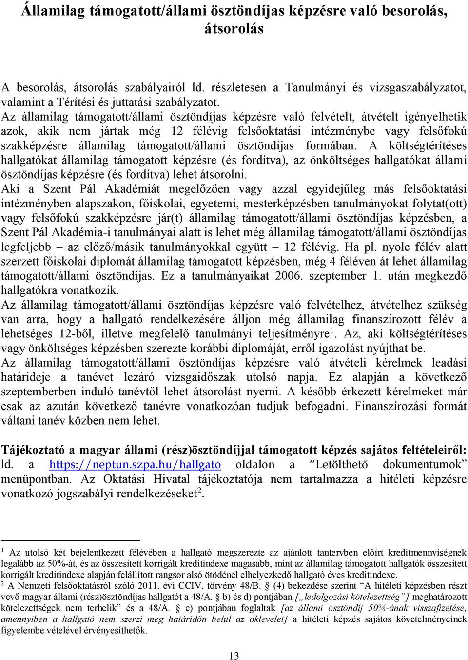 Az államilag támogatott/állami ösztöndíjas képzésre való felvételt, átvételt igényelhetik azok, akik nem jártak még 12 félévig felsőoktatási intézménybe vagy felsőfokú szakképzésre államilag