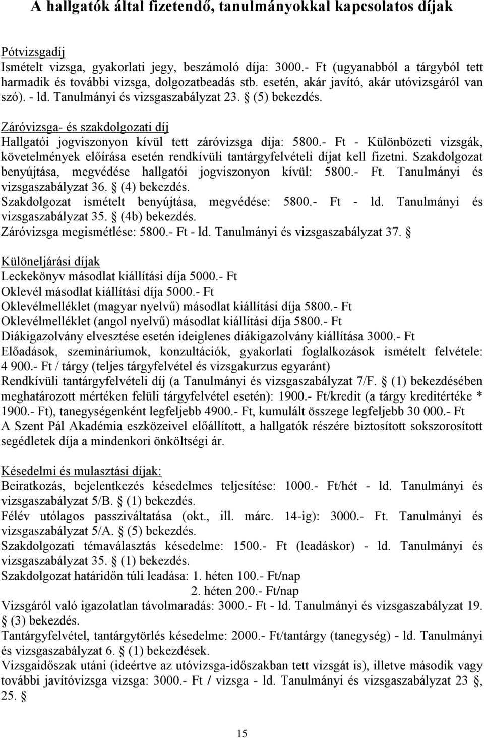 Záróvizsga- és szakdolgozati díj Hallgatói jogviszonyon kívül tett záróvizsga díja: 5800.- Ft - Különbözeti vizsgák, követelmények előírása esetén rendkívüli tantárgyfelvételi díjat kell fizetni.