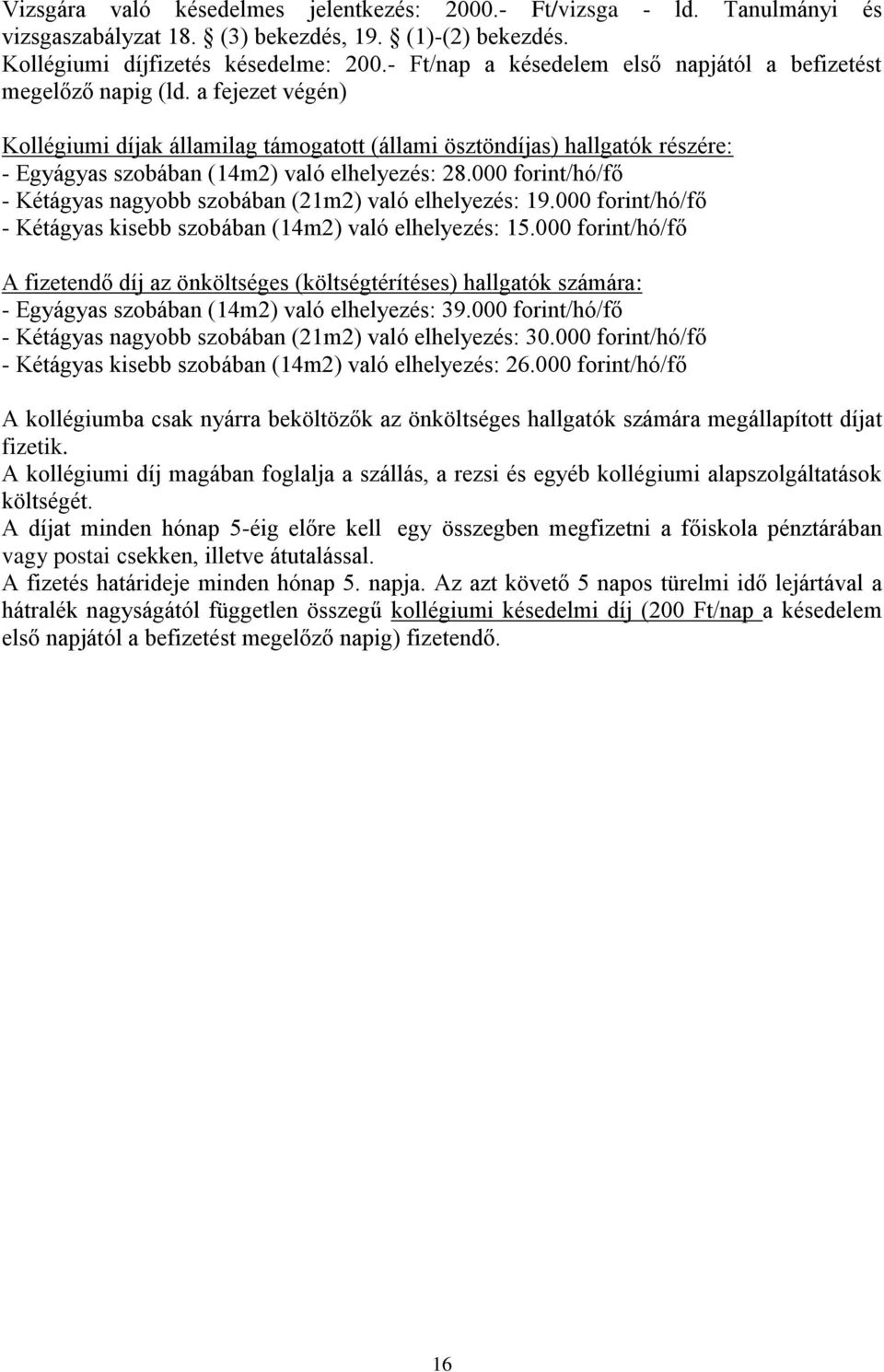 a fejezet végén) Kollégiumi díjak államilag támogatott (állami ösztöndíjas) hallgatók részére: - Egyágyas szobában (14m2) való elhelyezés: 28.