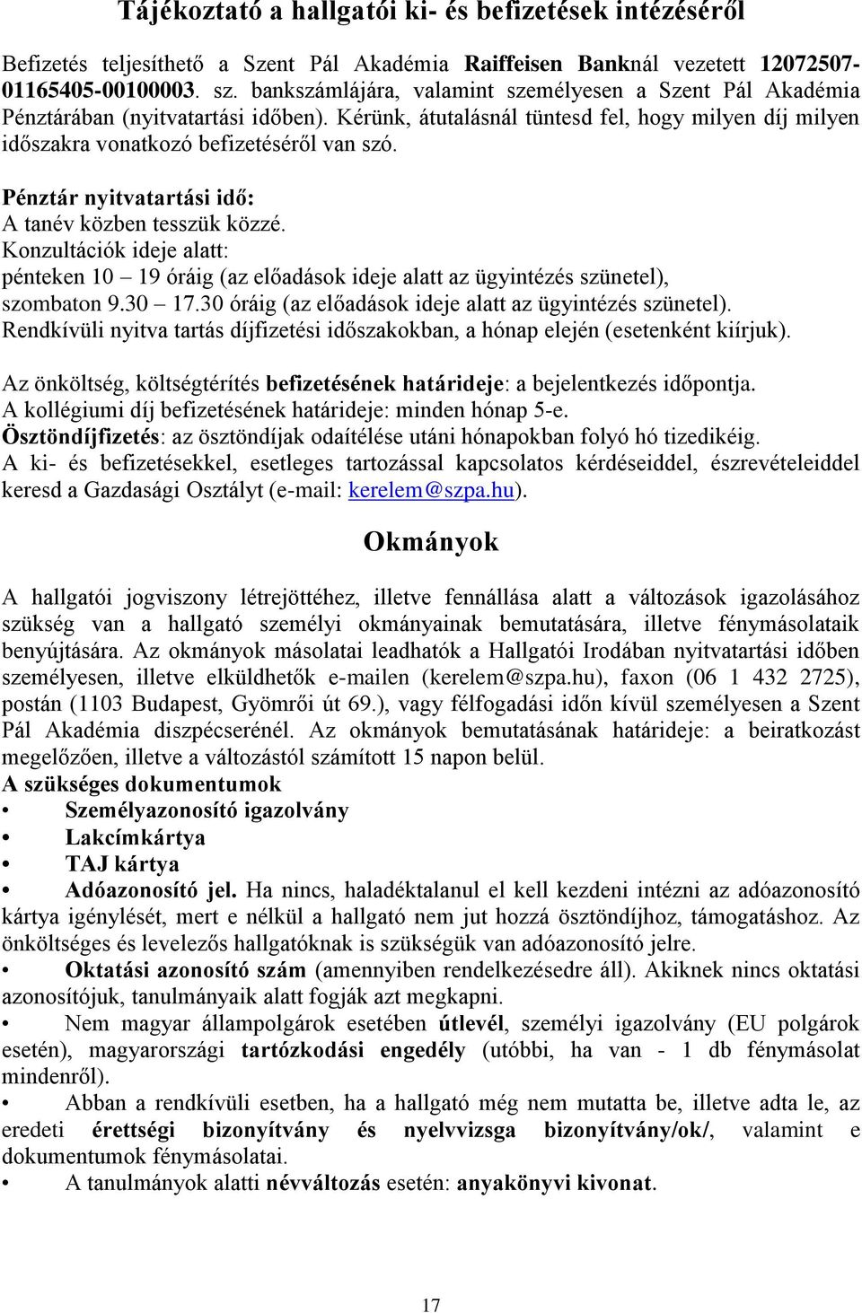 Pénztár nyitvatartási idő: A tanév közben tesszük közzé. Konzultációk ideje alatt: pénteken 10 19 óráig (az előadások ideje alatt az ügyintézés szünetel), szombaton 9.30 17.