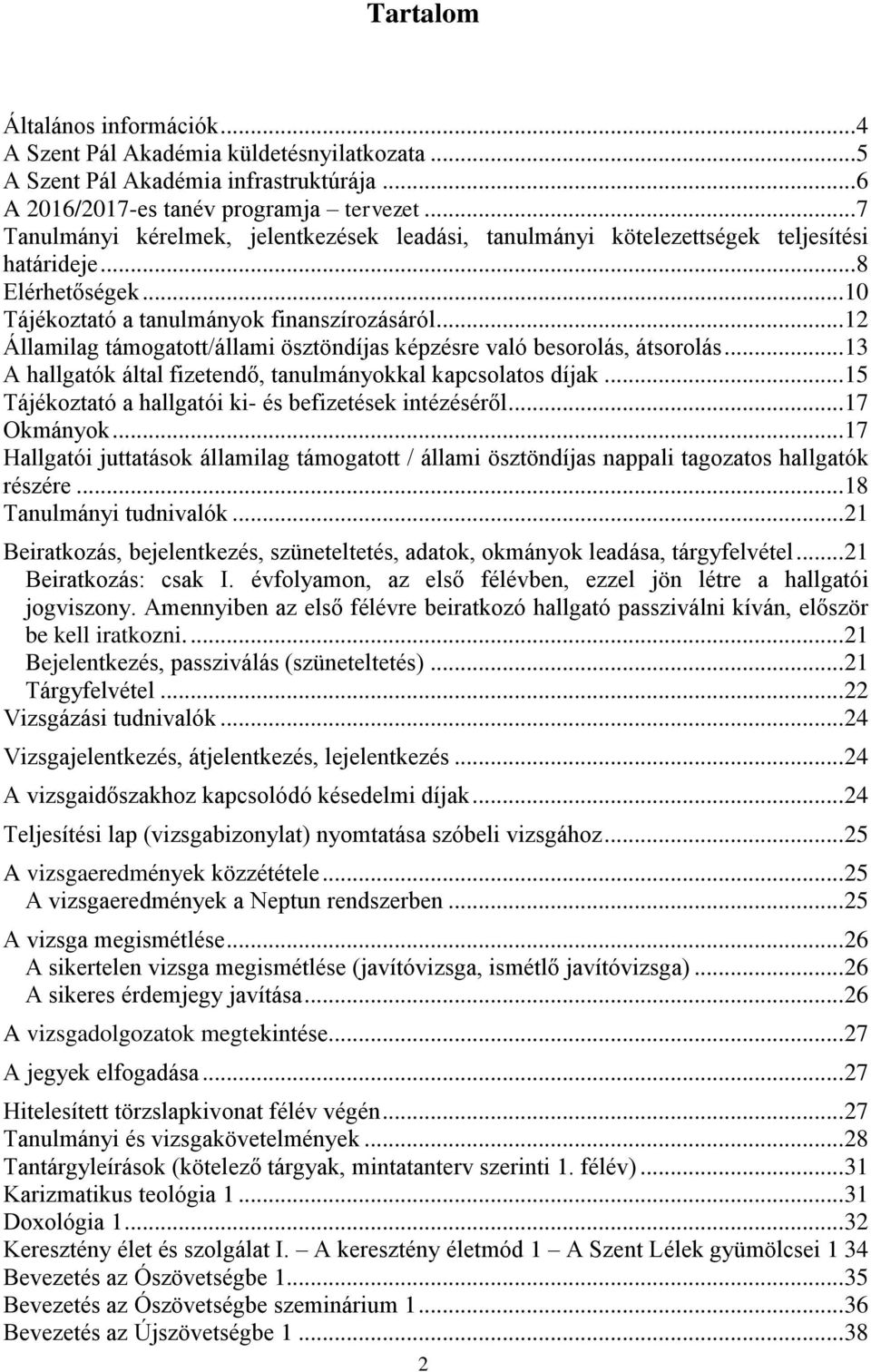 .. 12 Államilag támogatott/állami ösztöndíjas képzésre való besorolás, átsorolás... 13 A hallgatók által fizetendő, tanulmányokkal kapcsolatos díjak.