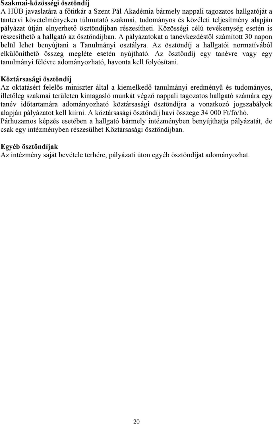 A pályázatokat a tanévkezdéstől számított 30 napon belül lehet benyújtani a Tanulmányi osztályra. Az ösztöndíj a hallgatói normatívából elkülöníthető összeg megléte esetén nyújtható.