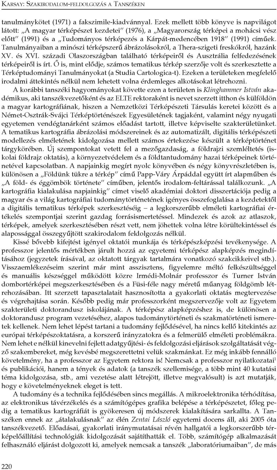 címűek. Tanulmányaiban a minószi térképszerű ábrázolásokról, a Thera-szigeti freskókról, hazánk XV. és XVI.