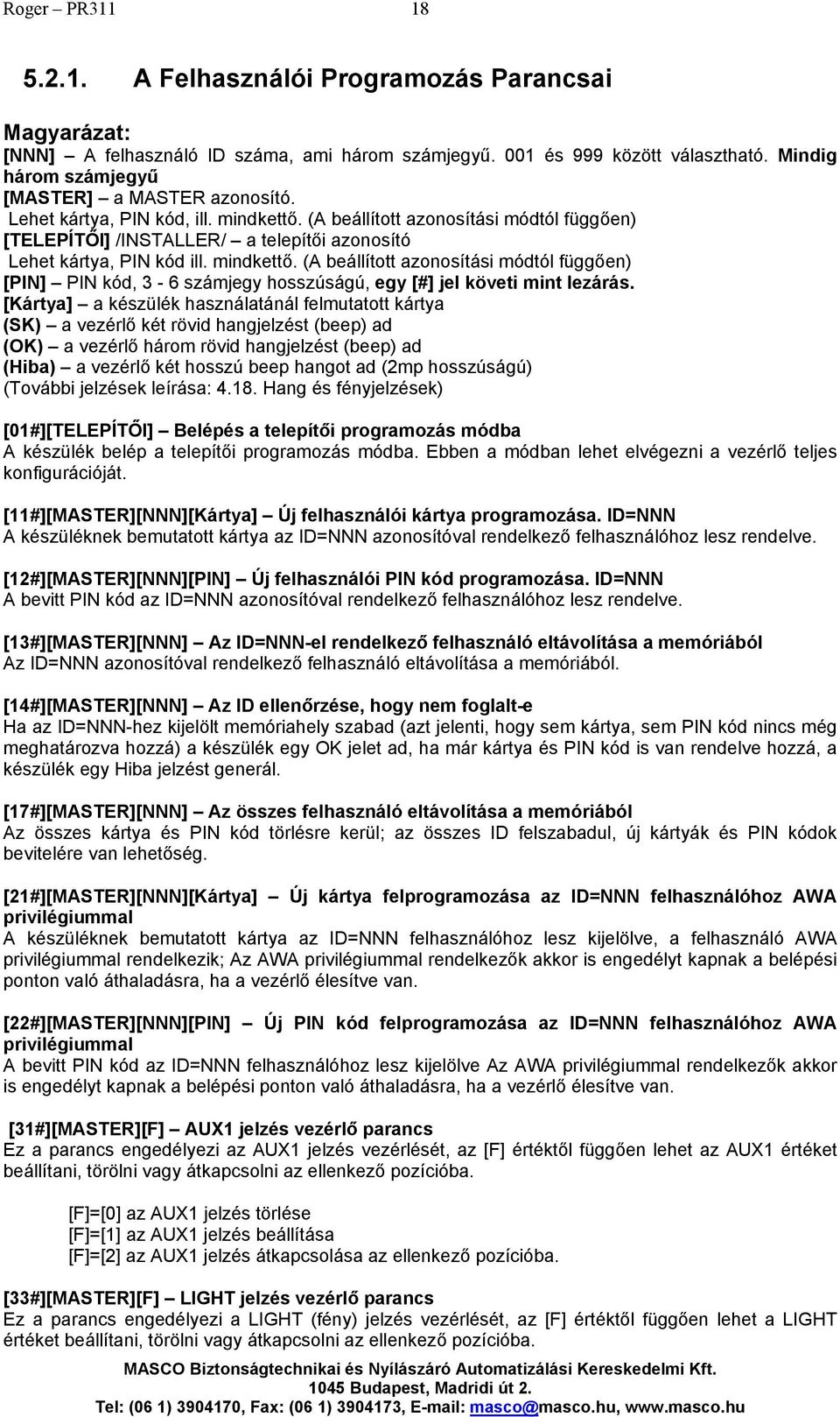 (A beállított azonosítási módtól függően) [TELEPÍTŐI] /INSTALLER/ a telepítői azonosító Lehet kártya, PIN kód ill. mindkettő.