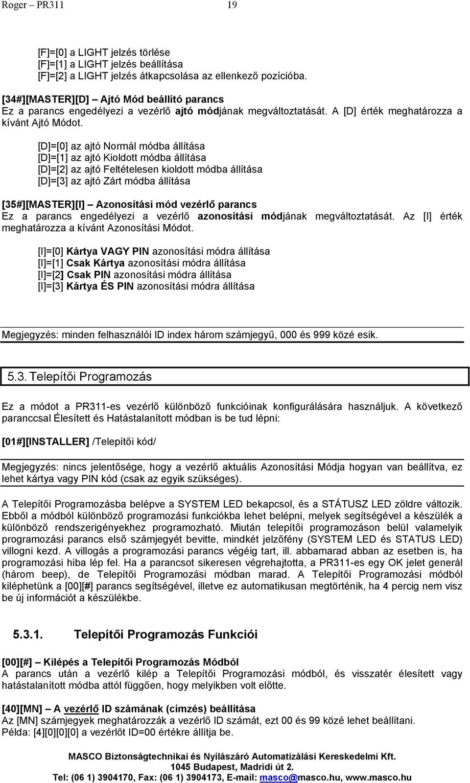 [D]=[0] az ajtó Normál módba állítása [D]=[1] az ajtó Kioldott módba állítása [D]=[2] az ajtó Feltételesen kioldott módba állítása [D]=[3] az ajtó Zárt módba állítása [35#][MASTER][I] Azonosítási mód