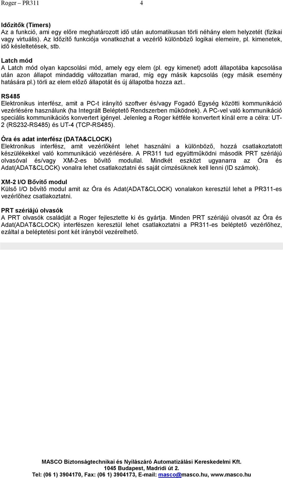 egy kimenet) adott állapotába kapcsolása után azon állapot mindaddig változatlan marad, míg egy másik kapcsolás (egy másik esemény hatására pl.