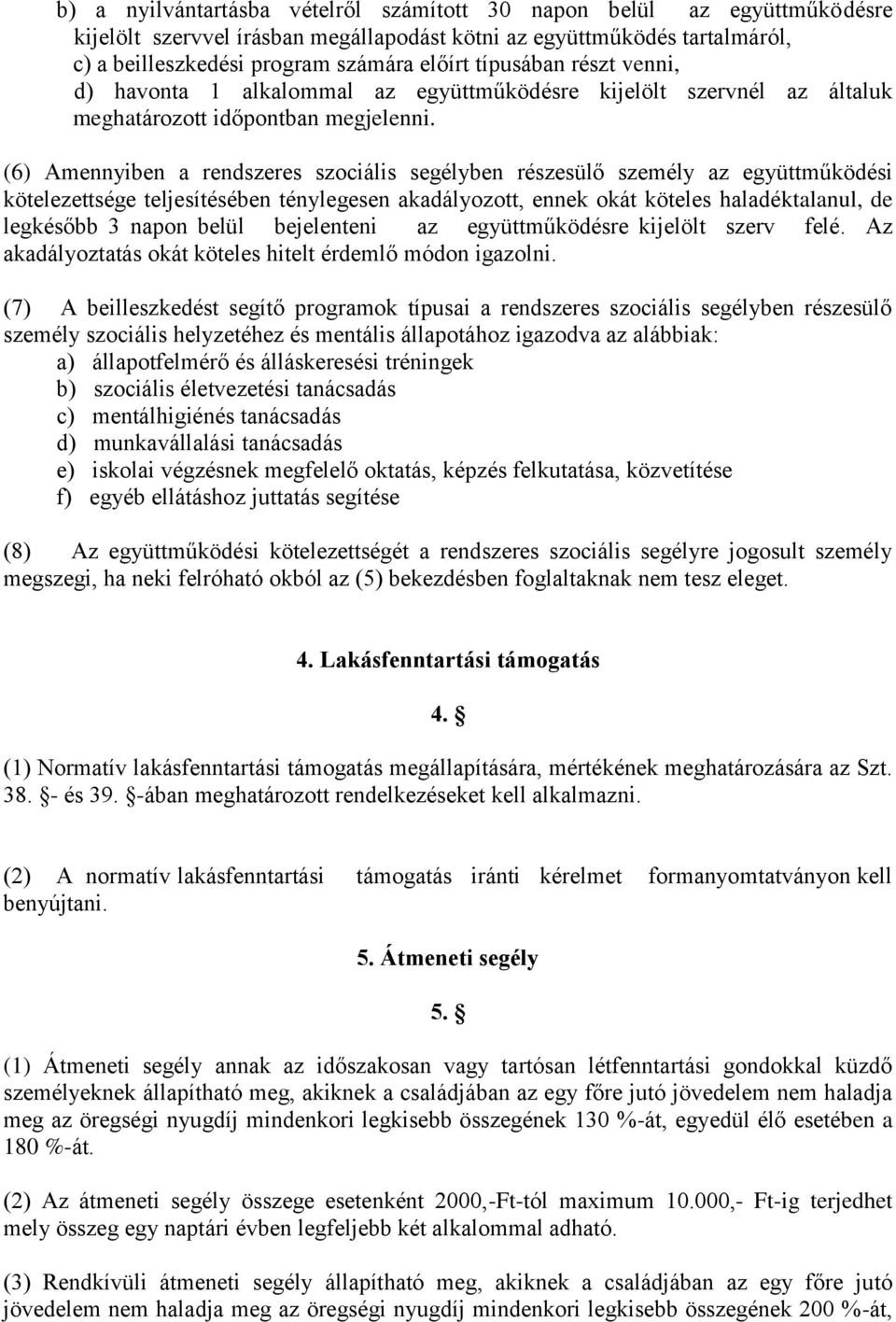 (6) Amennyiben a rendszeres szociális segélyben részesülő személy az együttműködési kötelezettsége teljesítésében ténylegesen akadályozott, ennek okát köteles haladéktalanul, de legkésőbb 3 napon