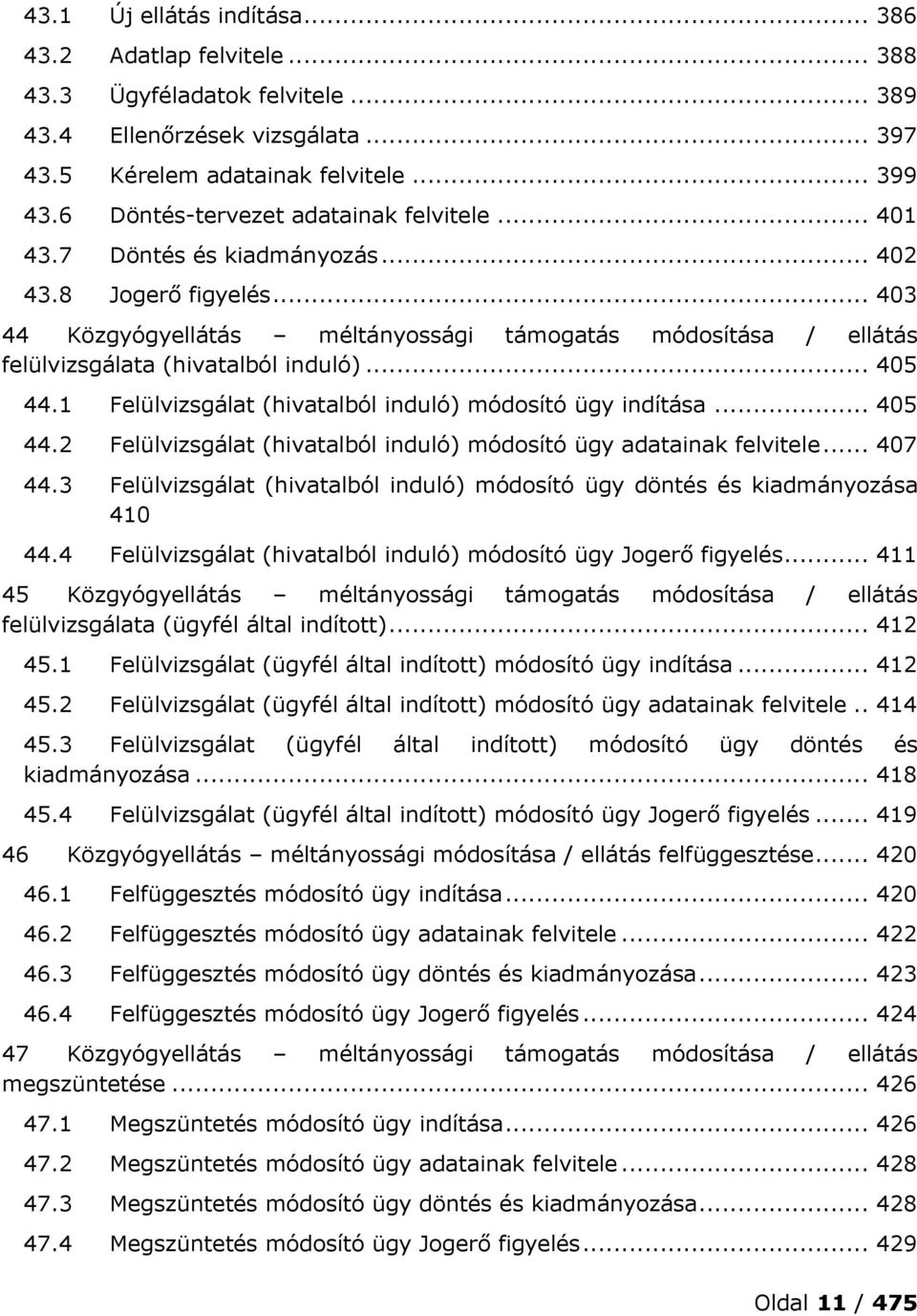 .. 403 44 Közgyógyellátás méltányossági támogatás módosítása / ellátás felülvizsgálata (hivatalból induló)... 405 44.1 Felülvizsgálat (hivatalból induló) módosító ügy indítása... 405 44.2 Felülvizsgálat (hivatalból induló) módosító ügy adatainak felvitele.