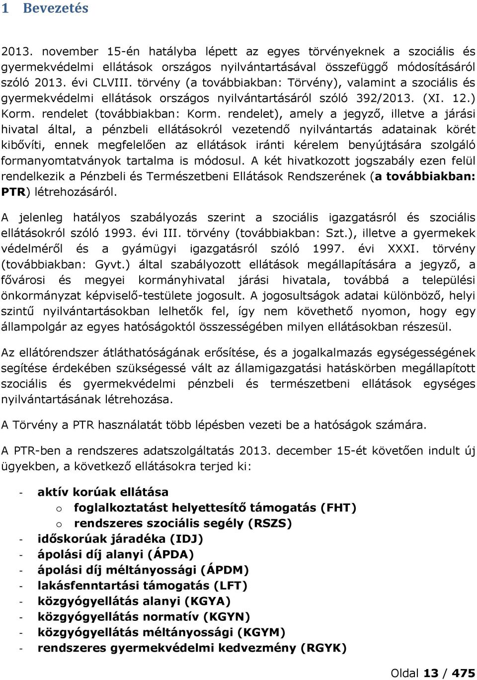 rendelet), amely a jegyző, illetve a járási hivatal által, a pénzbeli ellátásokról vezetendő nyilvántartás adatainak körét kibővíti, ennek megfelelően az ellátások iránti kérelem benyújtására