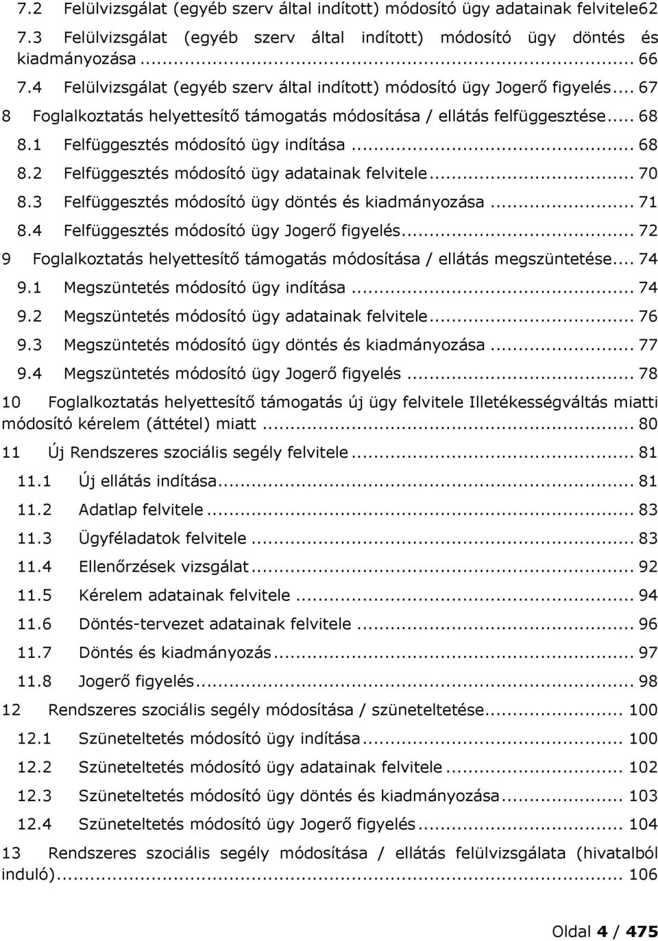 1 Felfüggesztés módosító ügy indítása... 68 8.2 Felfüggesztés módosító ügy adatainak felvitele... 70 8.3 Felfüggesztés módosító ügy döntés és kiadmányozása... 71 8.