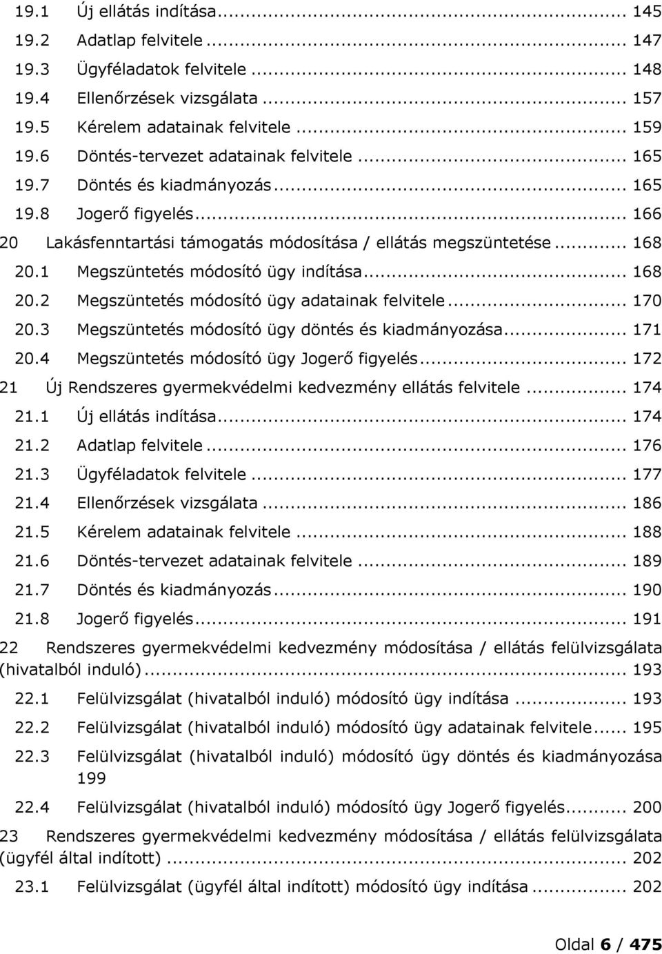 1 Megszüntetés módosító ügy indítása... 168 20.2 Megszüntetés módosító ügy adatainak felvitele... 170 20.3 Megszüntetés módosító ügy döntés és kiadmányozása... 171 20.