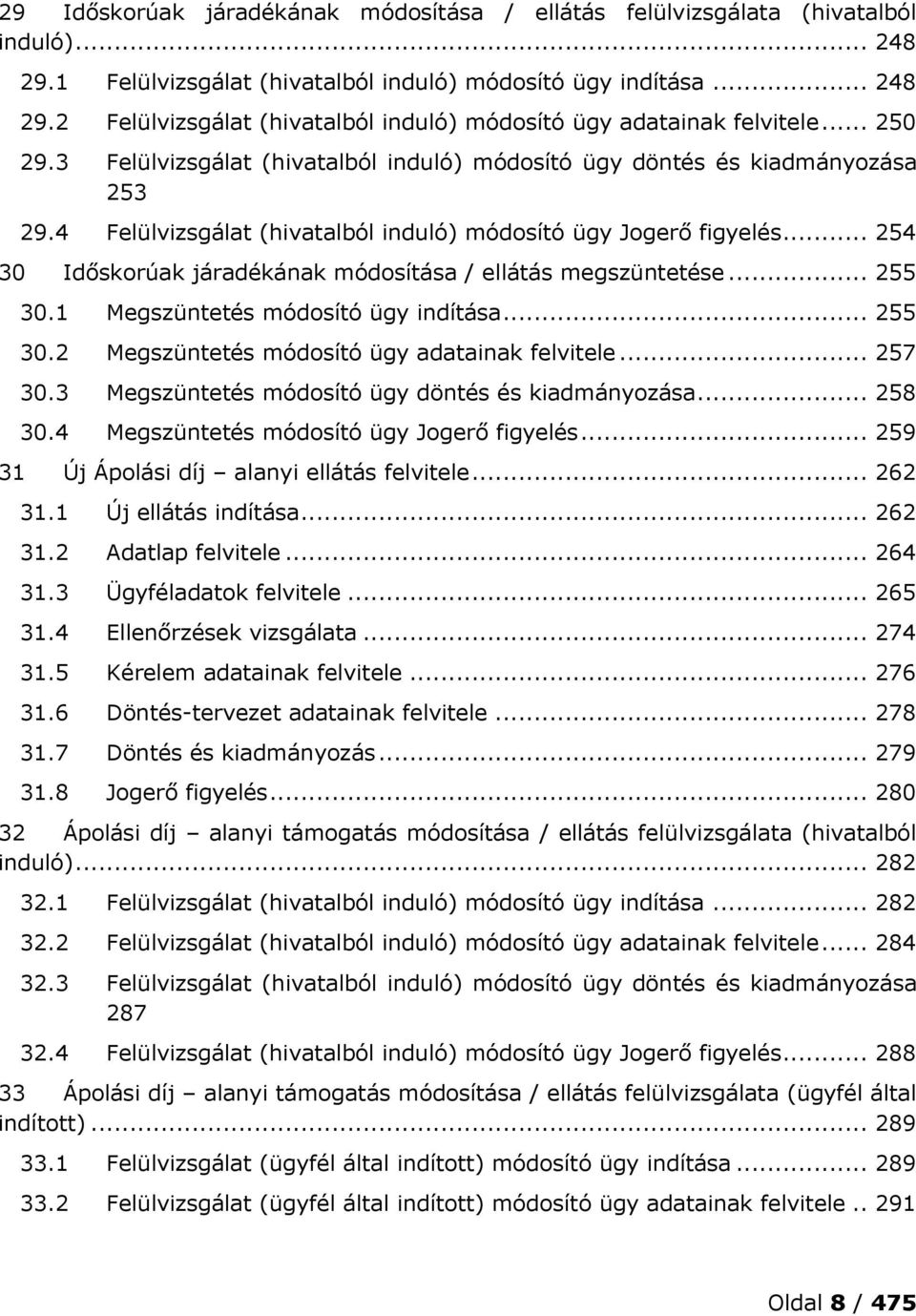 .. 254 30 Időskorúak járadékának módosítása / ellátás megszüntetése... 255 30.1 Megszüntetés módosító ügy indítása... 255 30.2 Megszüntetés módosító ügy adatainak felvitele... 257 30.