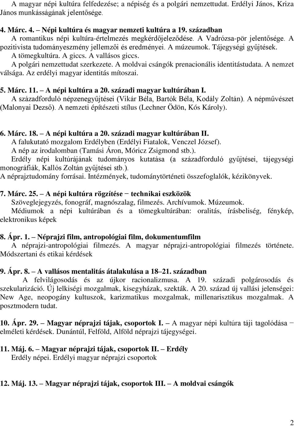 A giccs. A vallásos giccs. A polgári nemzettudat szerkezete. A moldvai csángók prenacionális identitástudata. A nemzet válsága. Az erdélyi magyar identitás mítoszai. 5. Márc. 11. A népi kultúra a 20.