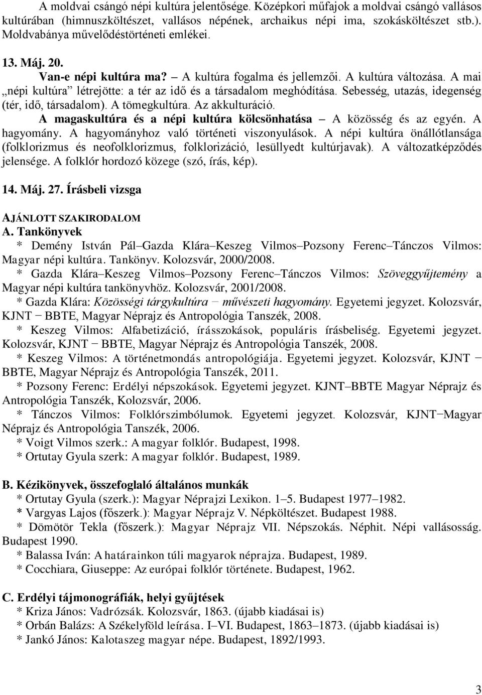 A mai népi kultúra létrejötte: a tér az idő és a társadalom meghódítása. Sebesség, utazás, idegenség (tér, idő, társadalom). A tömegkultúra. Az akkulturáció.