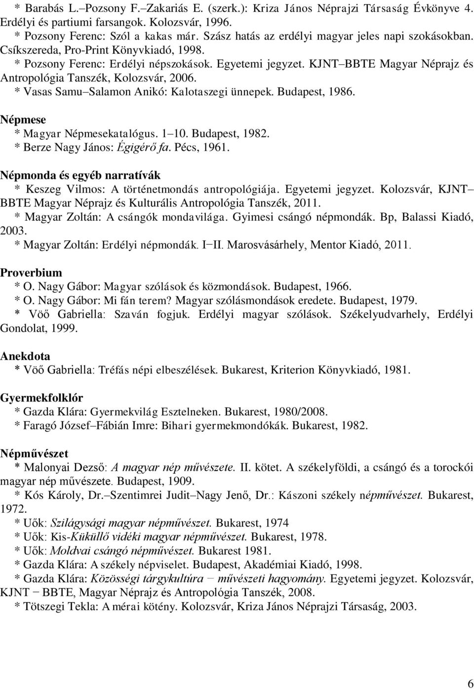 KJNT BBTE Magyar Néprajz és Antropológia Tanszék, Kolozsvár, 2006. * Vasas Samu Salamon Anikó: Kalotaszegi ünnepek. Budapest, 1986. Népmese * Magyar Népmesekatalógus. 1 10. Budapest, 1982.