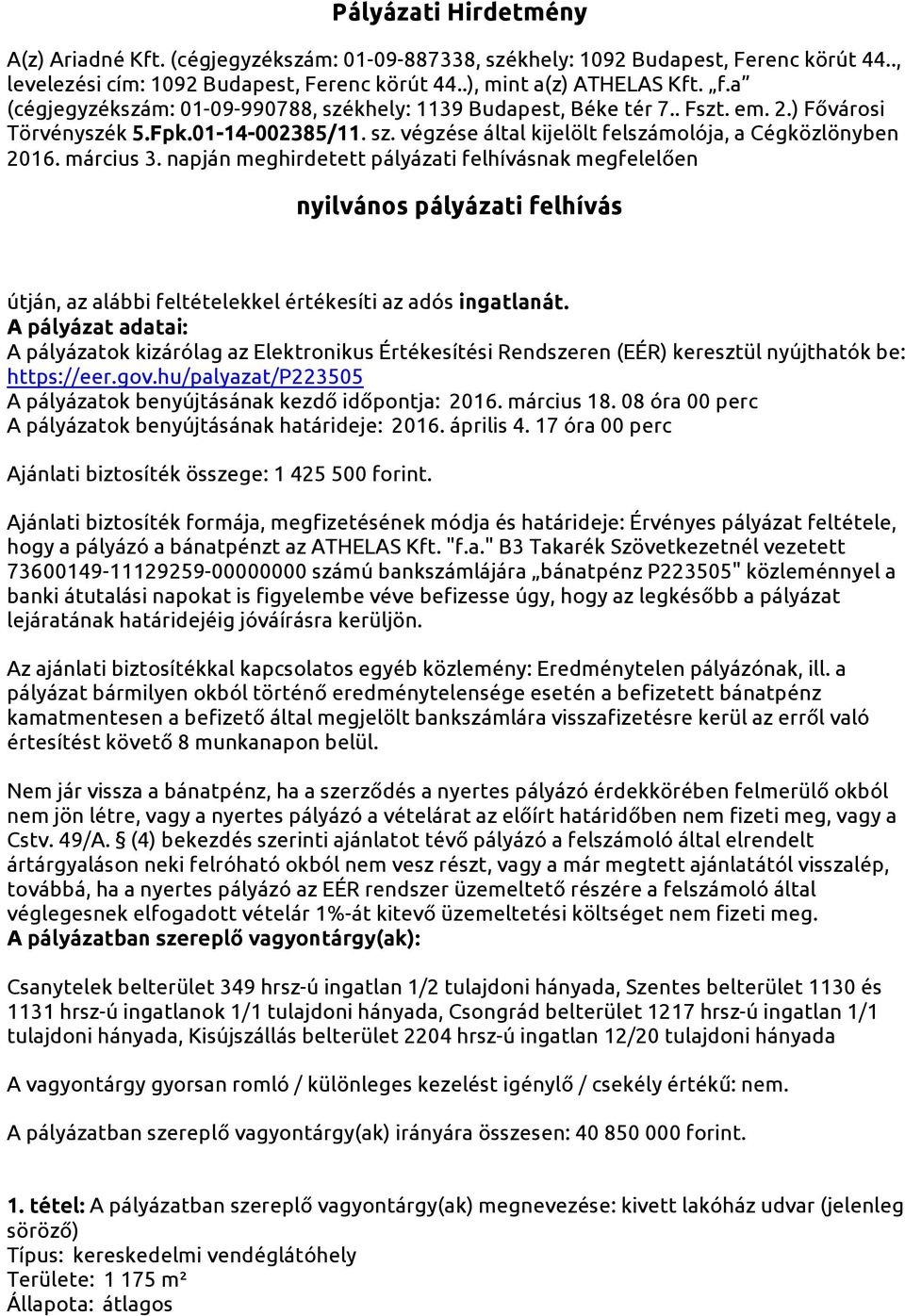 március 3. napján meghirdetett pályázati felhívásnak megfelelően nyilvános pályázati felhívás útján, az alábbi feltételekkel értékesíti az adós ingatlanát.