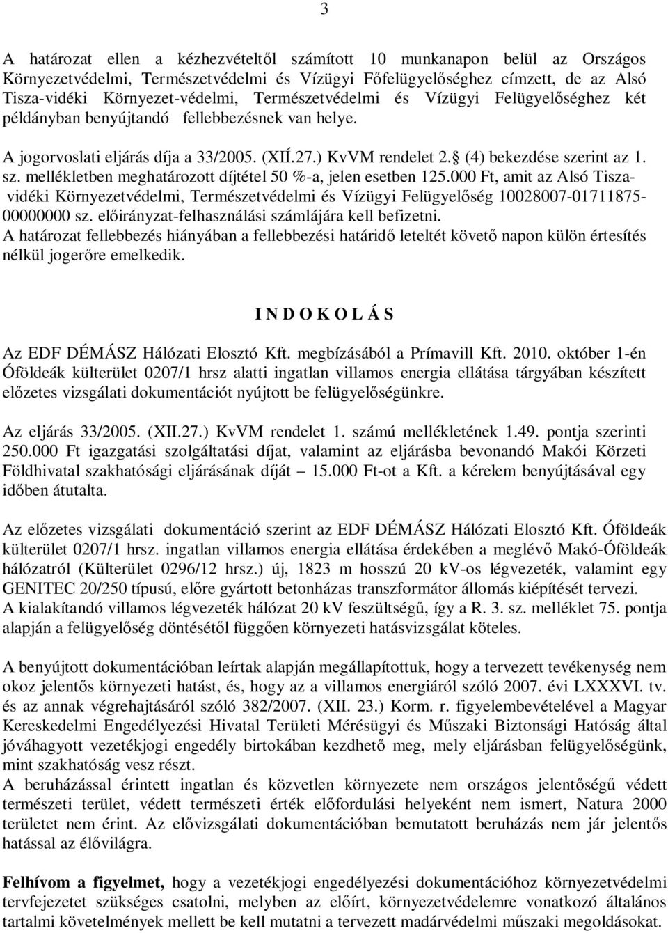 rint az 1. sz. mellékletben meghatározott díjtétel 50 %-a, jelen esetben 125.000 Ft, amit az Alsó Tiszavidéki Környezetvédelmi, Természetvédelmi és Vízügyi Felügyel ség 10028007-01711875- 00000000 sz.