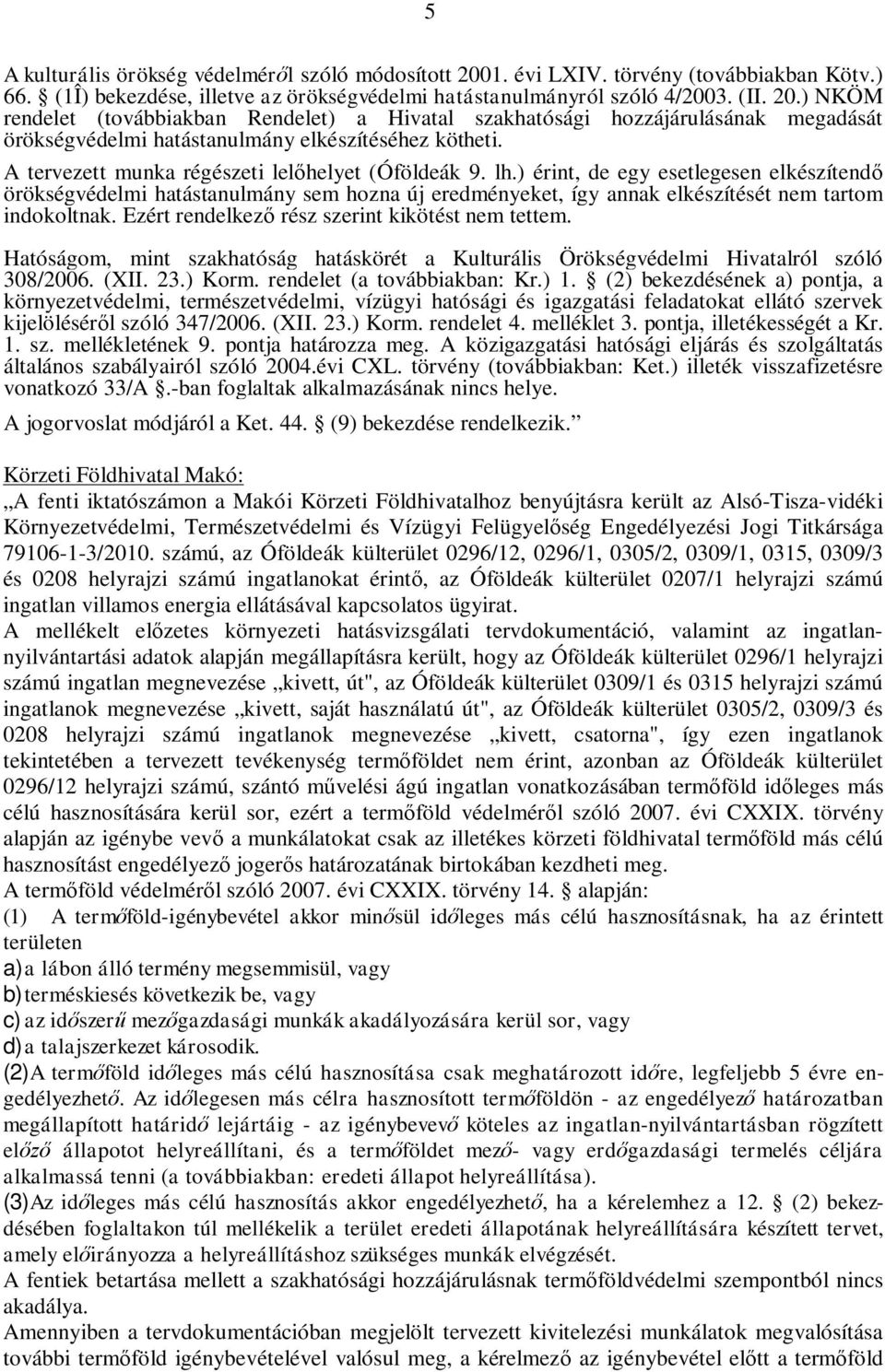 Ezért rendelkez rész szerint kikötést nem tettem. Hatóságom, mint szakhatóság hatáskörét a Kulturális Örökségvédelmi Hivatalról szóló 308/2006. (XII. 23.) Korm. rendelet (a továbbiakban: Kr.) 1.