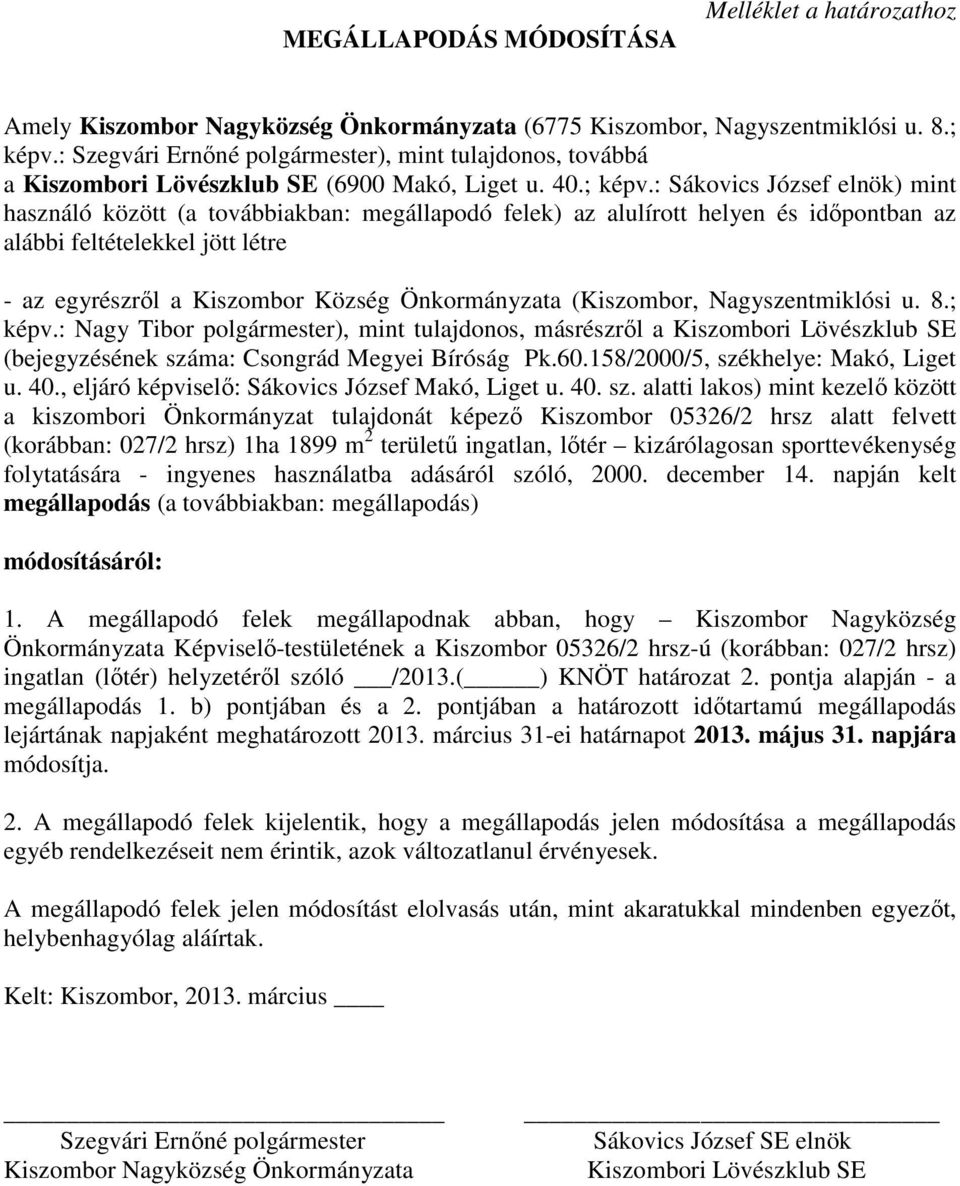 : Sákovics József elnök) mint használó között (a továbbiakban: megállapodó felek) az alulírott helyen és időpontban az alábbi feltételekkel jött létre - az egyrészről a Kiszombor Község Önkormányzata