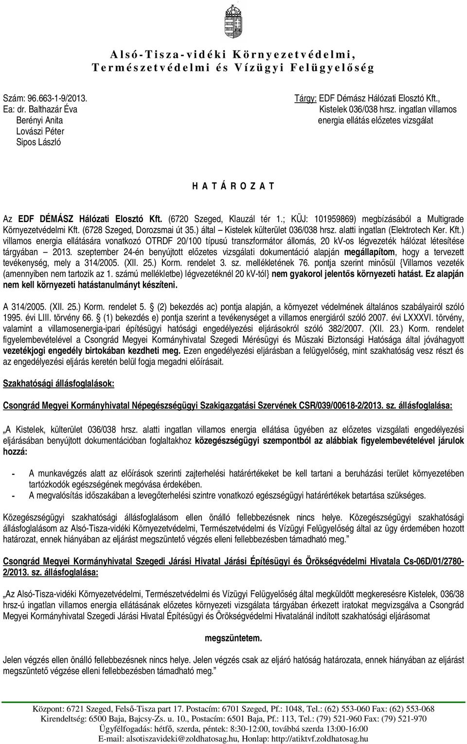 ingatlan villamos energia ellátás el zetes vizsgálat H A T Á R O Z A T Az EDF DÉMÁSZ Hálózati Elosztó Kft. (6720 Szeged, Klauzál tér 1.; KÜJ: 101959869) megbízásából a Multigrade Környezetvédelmi Kft.