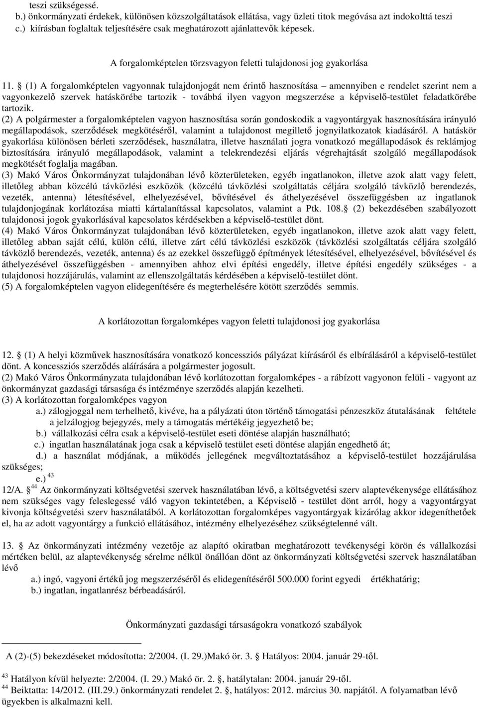 (1) A forgalomképtelen vagyonnak tulajdonjogát nem érintő hasznosítása amennyiben e rendelet szerint nem a vagyonkezelő szervek hatáskörébe tartozik - továbbá ilyen vagyon megszerzése a