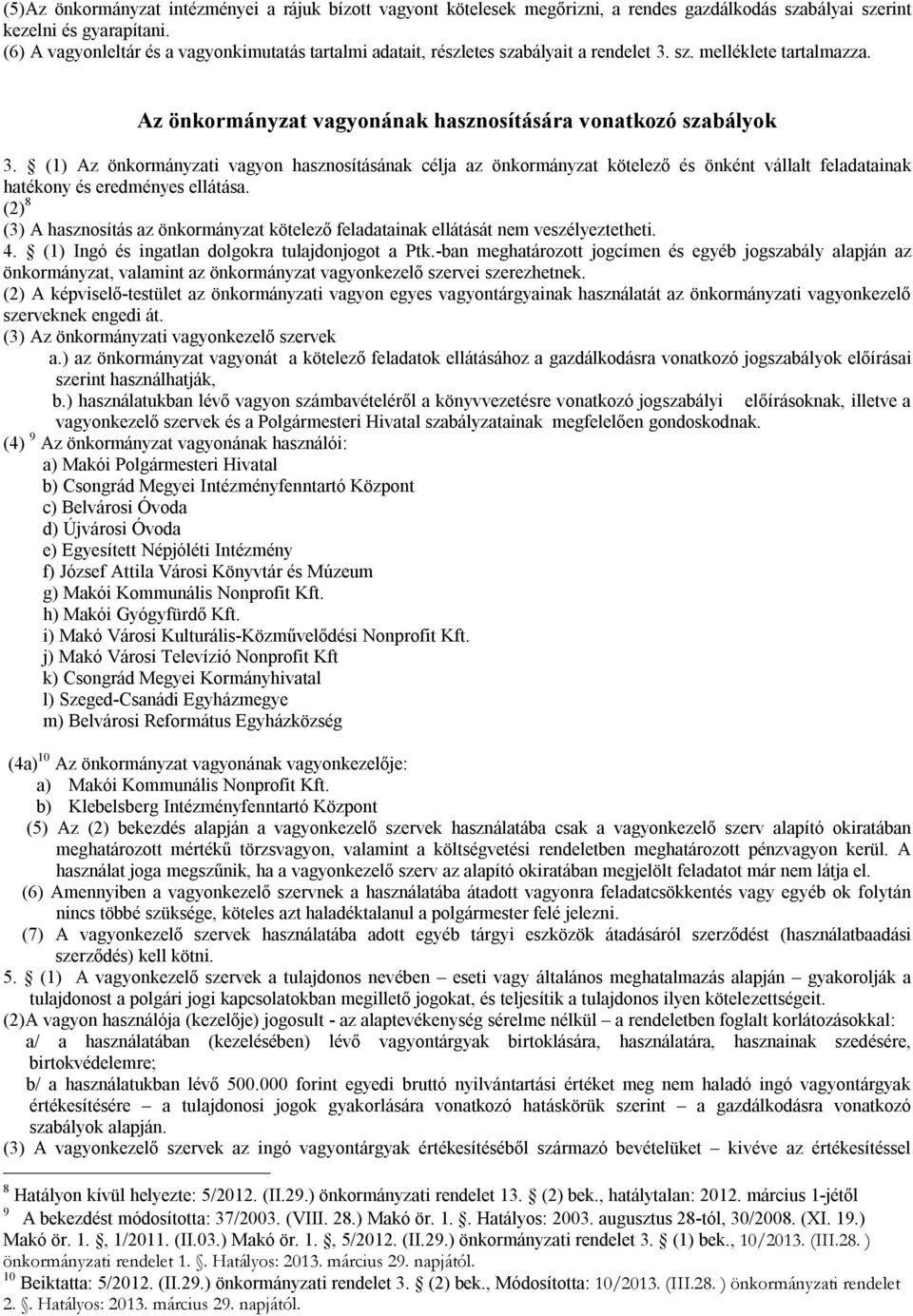 (1) Az önkormányzati vagyon hasznosításának célja az önkormányzat kötelező és önként vállalt feladatainak hatékony és eredményes ellátása.