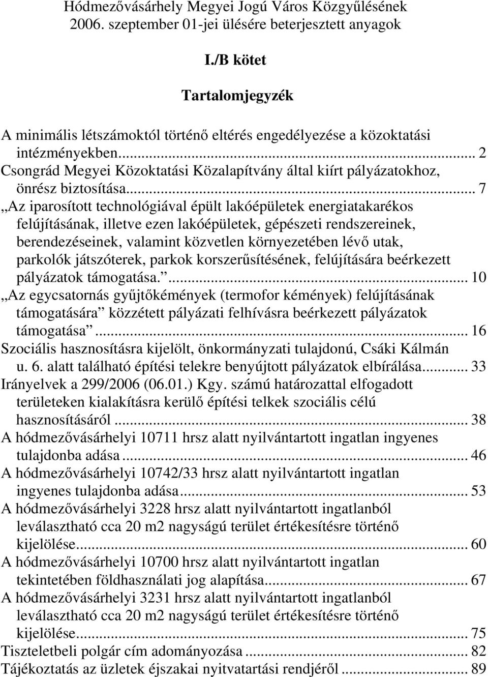 .. 7 Az iparosított technológiával épült lakóépületek energiatakarékos felújításának, illetve ezen lakóépületek, gépészeti rendszereinek, berendezéseinek, valamint közvetlen környezetében lévő utak,