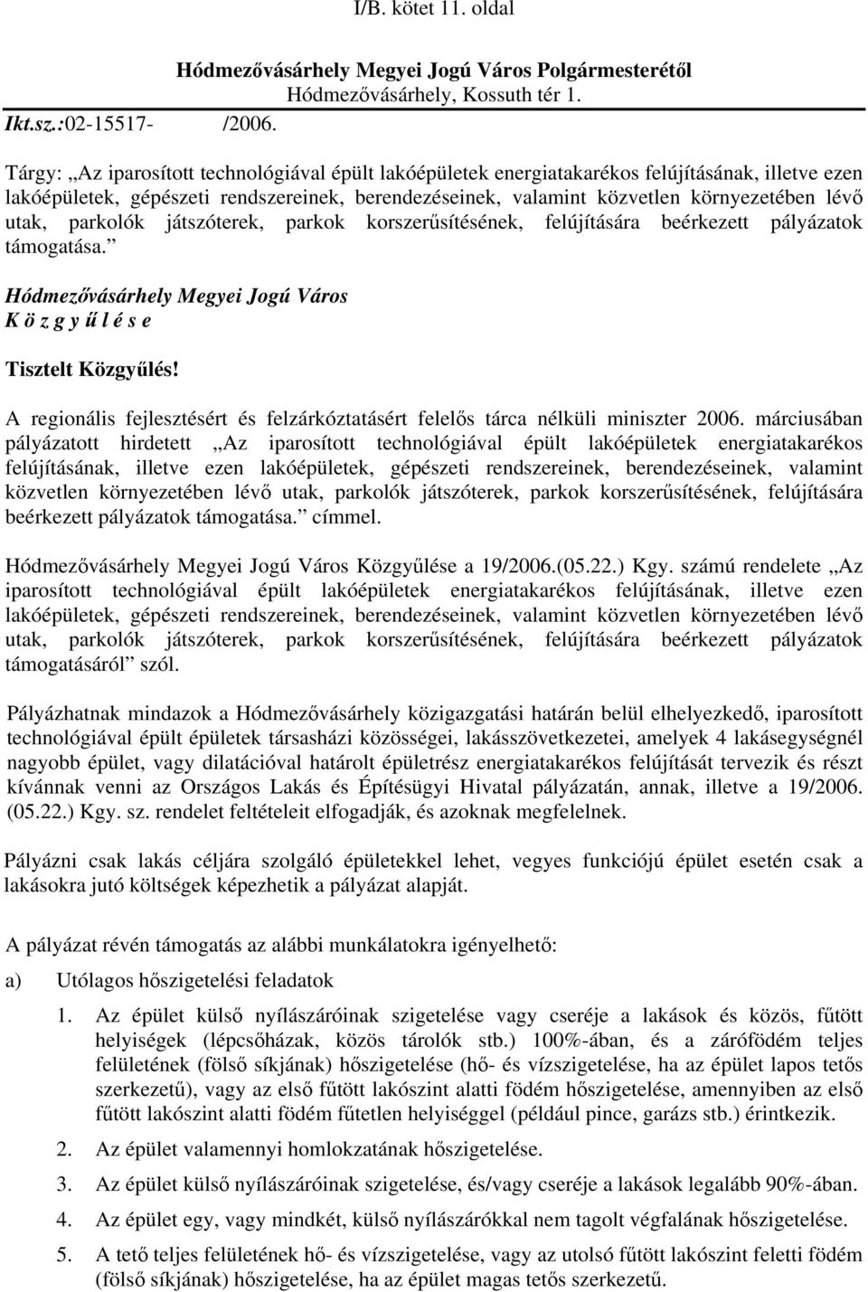 utak, parkolók játszóterek, parkok korszerűsítésének, felújítására beérkezett pályázatok támogatása. Hódmezővásárhely Megyei Jogú Város K ö z g y ű l é s e Tisztelt Közgyűlés!
