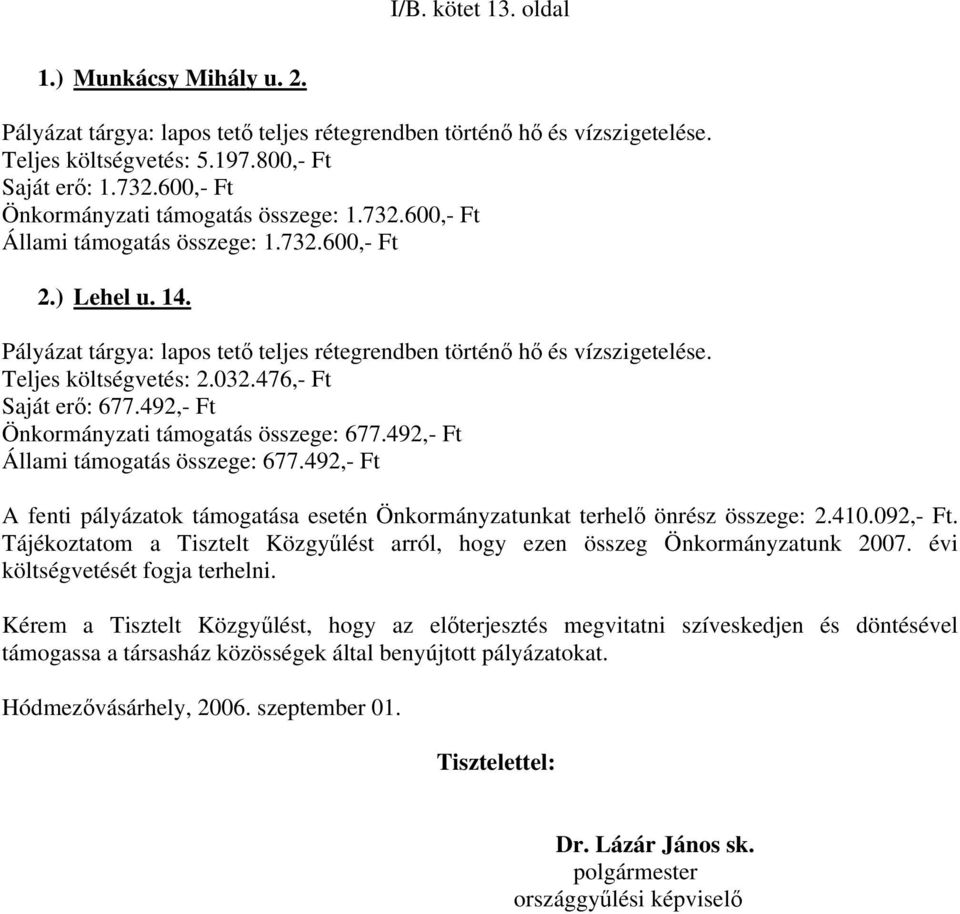 Teljes költségvetés: 2.032.476,- Ft Saját erő: 677.492,- Ft Önkormányzati támogatás összege: 677.492,- Ft Állami támogatás összege: 677.