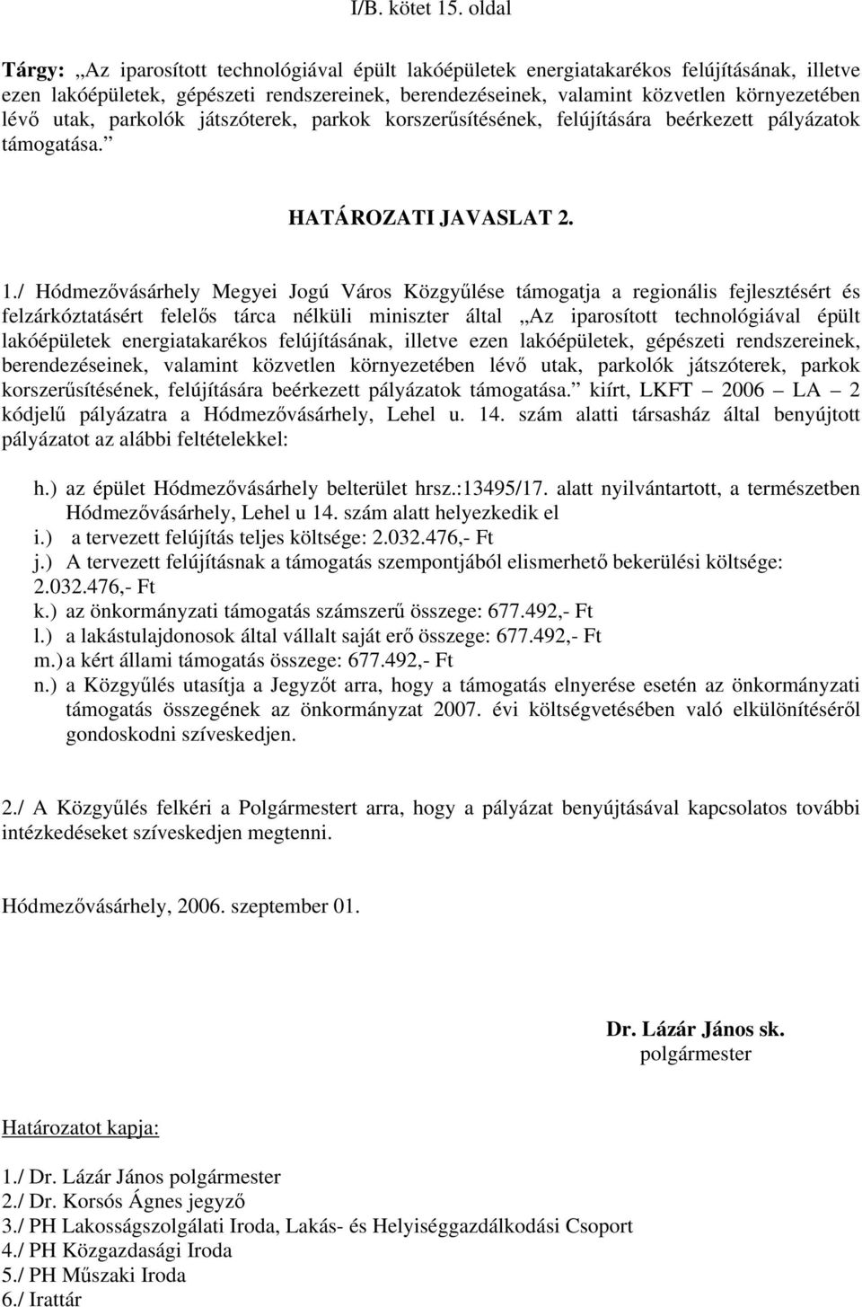 lévő utak, parkolók játszóterek, parkok korszerűsítésének, felújítására beérkezett pályázatok támogatása. HATÁROZATI JAVASLAT 2. 1.