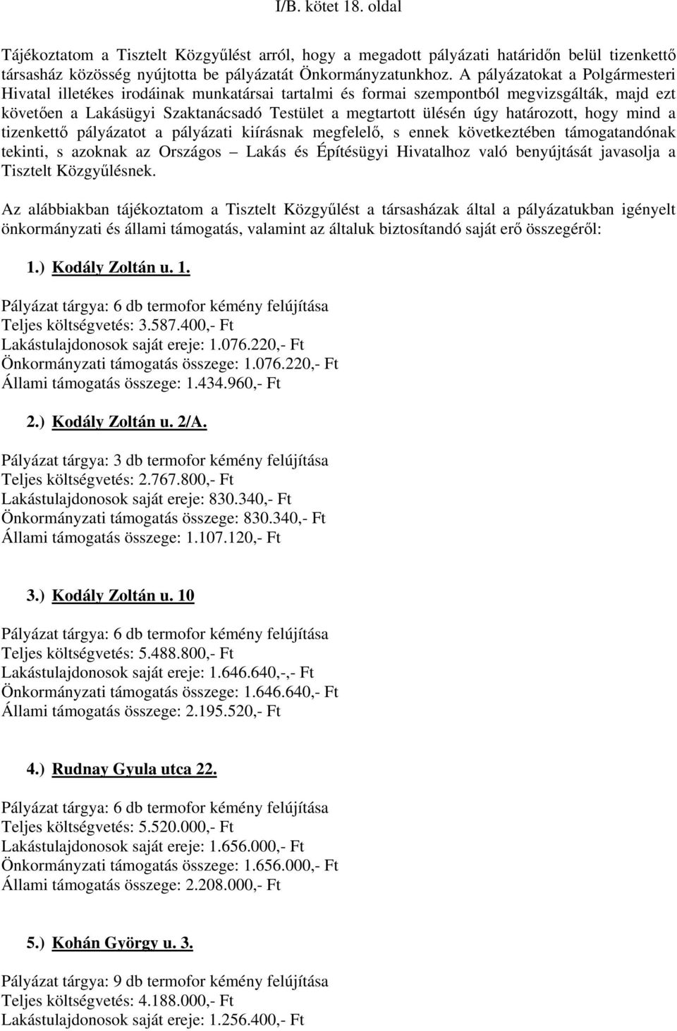határozott, hogy mind a tizenkettő pályázatot a pályázati kiírásnak megfelelő, s ennek következtében támogatandónak tekinti, s azoknak az Országos Lakás és Építésügyi Hivatalhoz való benyújtását