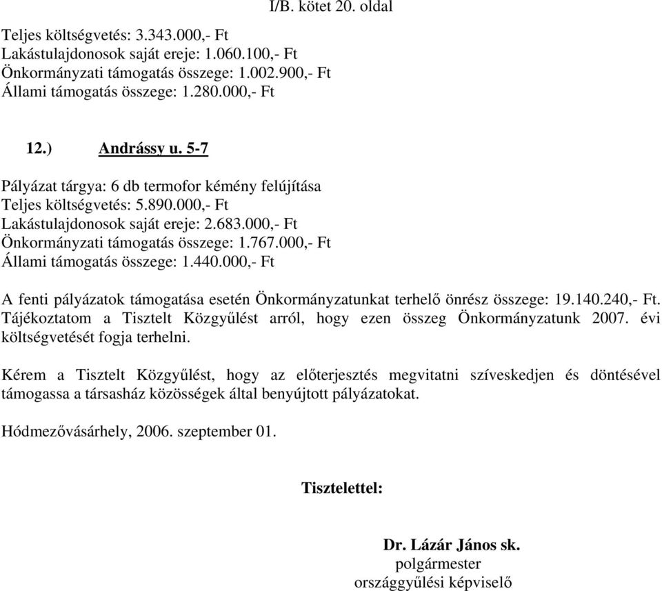 000,- Ft Állami támogatás összege: 1.440.000,- Ft A fenti pályázatok támogatása esetén Önkormányzatunkat terhelő önrész összege: 19.140.240,- Ft.