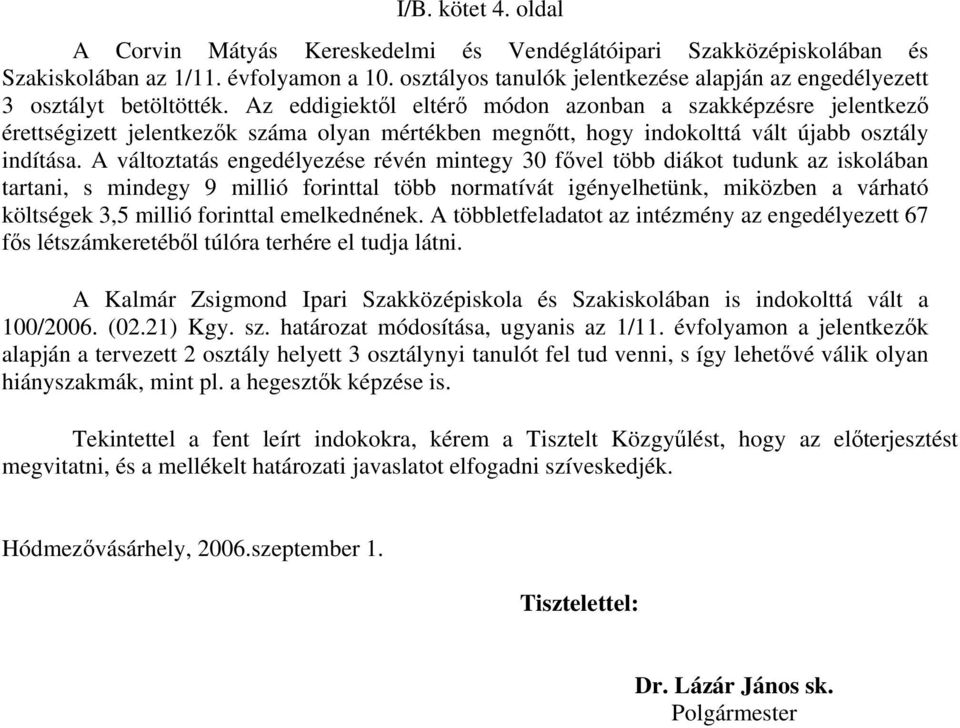 Az eddigiektől eltérő módon azonban a szakképzésre jelentkező érettségizett jelentkezők száma olyan mértékben megnőtt, hogy indokolttá vált újabb osztály indítása.