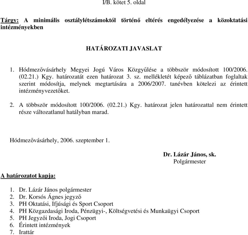mellékletét képező táblázatban foglaltak szerint módosítja, melynek megtartására a 2006/2007. tanévben kötelezi az érintett intézményvezetőket. 2. A többször módosított 100/2006. (02.21.) Kgy.