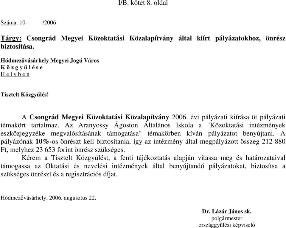 Az Aranyossy Ágoston Általános Iskola a "Közoktatási intézmények eszközjegyzéke megvalósításának támogatása" témakörben kíván pályázatot benyújtani.